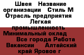 Швея › Название организации ­ Стиль М › Отрасль предприятия ­ Легкая промышленность › Минимальный оклад ­ 12 000 - Все города Работа » Вакансии   . Алтайский край,Яровое г.